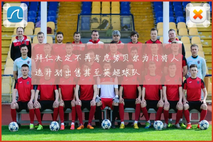 拜仁决定不再考虑努贝尔为门将人选计划出售其至英超球队